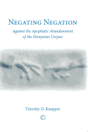 Negating Negation: Against the Apophatic Abandonment of the Dionysian Corpus