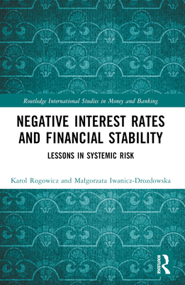 Negative Interest Rates and Financial Stability: Lessons in Systemic Risk - Rogowicz, Karol, and Iwanicz-Drozdowska, Malgorzata