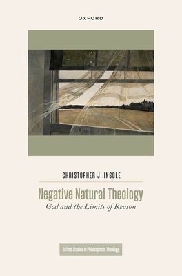 Negative Natural Theology: God and the Limits of Reason - Insole, Christopher J.