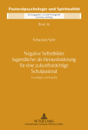 Negative Selbstbilder Jugendlicher ALS Herausforderung Fuer Eine Zukunftstraechtige Schulpastoral: Grundlagen Und Impluse