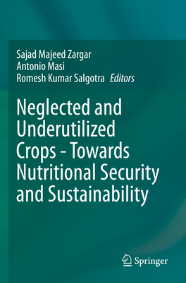 Neglected and Underutilized Crops - Towards Nutritional Security and Sustainability - Zargar, Sajad Majeed (Editor), and Masi, Antonio (Editor), and Salgotra, Romesh Kumar (Editor)