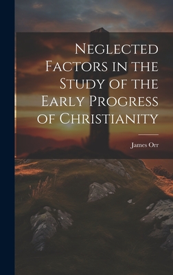 Neglected Factors in the Study of the Early Progress of Christianity - Orr, James