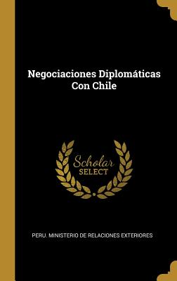 Negociaciones Diplomaticas Con Chile - Peru Ministerio De Relaciones Exteriore (Creator)