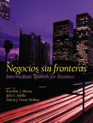 Negocios Sin Fronteras: Intermediate Spanish for Business - Manny, Karoline, and Abella, Julie, and Fraser-Molina, Maria