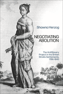 Negotiating Abolition: The Antislavery Project in the British Strait Settlements, 1786-1843