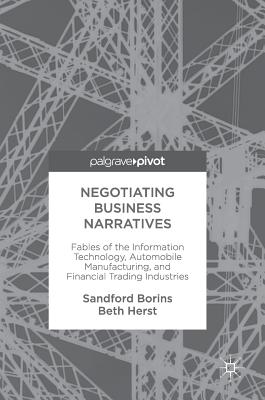 Negotiating Business Narratives: Fables of the Information Technology, Automobile Manufacturing, and Financial Trading Industries - Borins, Sandford, and Herst, Beth