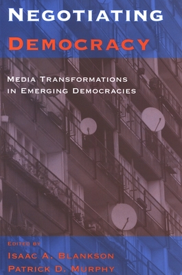 Negotiating Democracy: Media Transformations in Emerging Democracies - Blankson, Isaac A (Editor), and Murphy, Patrick (Editor)