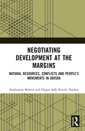 Negotiating Development at the Margins: Natural Resources, Conflicts, and People's Movements in Odisha