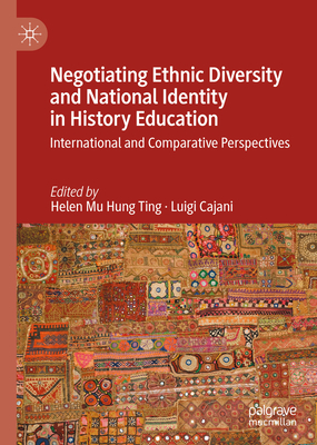 Negotiating Ethnic Diversity and National Identity in History Education: International and Comparative Perspectives - Ting, Helen Mu Hung (Editor), and Cajani, Luigi (Editor)