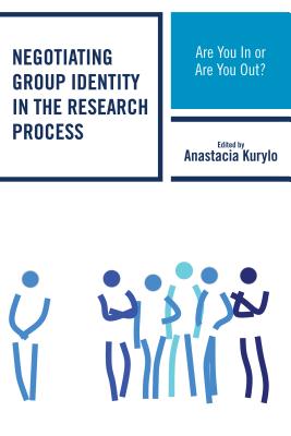 Negotiating Group Identity in the Research Process: Are You in or Are You Out? - Kurylo, Anastacia (Contributions by), and Alvarez, Wilfredo (Contributions by), and Castro, Nicole T (Contributions by)