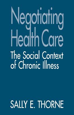 Negotiating Health Care: The Social Context of Chronic Illness - Thorne, Sally E