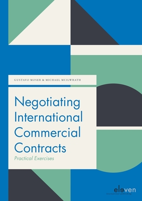 Negotiating International Commercial Contracts: Practical Exercises - Moser, Gustavo, and McIlwrath, Michael
