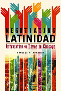 Negotiating Latinidad: Intralatina/O Lives in Chicago