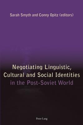 Negotiating Linguistic, Cultural and Social Identities in the Post-Soviet World - Smyth, Sarah (Editor), and Opitz, Conny (Editor)