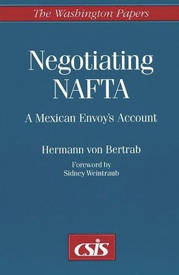 Negotiating NAFTA: A Mexican Envoy's Account - von Bertrab, Hermann