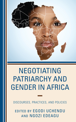 Negotiating Patriarchy and Gender in Africa: Discourses, Practices, and Policies - Uchendu, Egodi (Editor), and Edeagu, Ngozi (Editor), and Adjoh-Davoh, Valerie Delali (Contributions by)