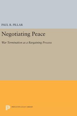 Negotiating Peace: War Termination as a Bargaining Process - Pillar, Paul R.