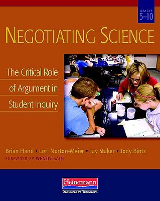 Negotiating Science: The Critical Role of Argument in Student Inquiry, Grades 5-10 - Hand, Brian, and Norton-Meier, Lori, and Staker, Jay