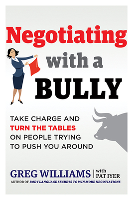 Negotiating with a Bully: Take Charge and Turn the Tables on People Trying to Push You Around - Williams, Greg, and MacKay, Harvey (Foreword by)