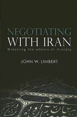 Negotiating with Iran: Wrestling the Ghosts of History - Limbert, John W