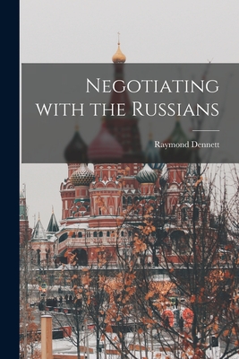 Negotiating With the Russians - Dennett, Raymond 1913-1961