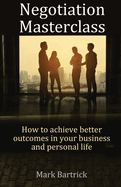 Negotiation Masterclass: How to achieve better outcomes in your business and personal life