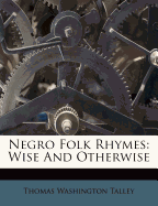 Negro Folk Rhymes: Wise and Otherwise