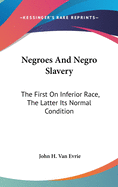 Negroes And Negro Slavery: The First On Inferior Race, The Latter Its Normal Condition