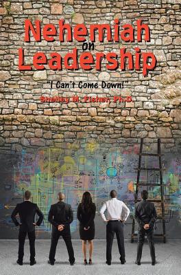 Nehemiah on Leadership: I Can't Come Down - Fisher, Ph D Shelley M