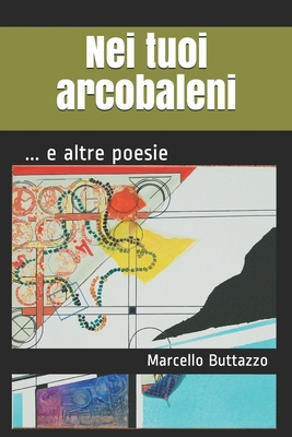 Nei tuoi arcobaleni: ... e altre poesie - Donno, Stefano (Editor), and Buttazzo, Marcello