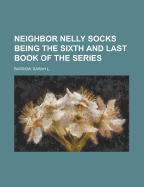 Neighbor Nelly Socks Being the Sixth and Last Book of the Series