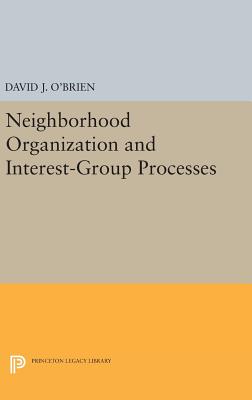 Neighborhood Organization and Interest-Group Processes - O'Brien, David J.