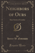 Neighbors of Ours: Slum Stories of London (Classic Reprint)