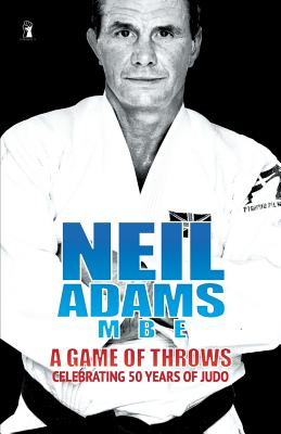 Neil Adams MBE autobiography: A Game of Throws - Adams, Neil