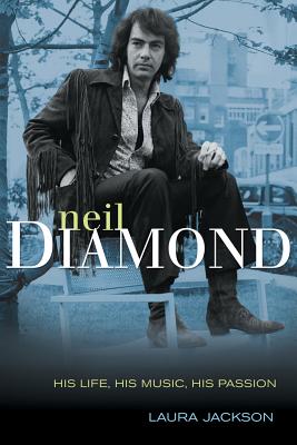 Neil Diamond: His Life, His Music, His Passion - Jackson, Laura, Prof.