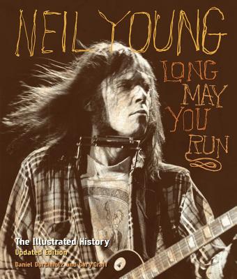 Neil Young: Long May You Run: The Illustrated History, Updated Edition - Graff, Gary, and Durchholz, Daniel