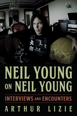 Neil Young on Neil Young: Interviews and Encounters Volume 19 - Lizie, Arthur