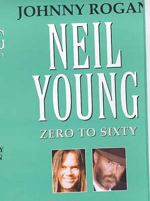 Neil Young: Zero to Sixty - Rogan, Johnny