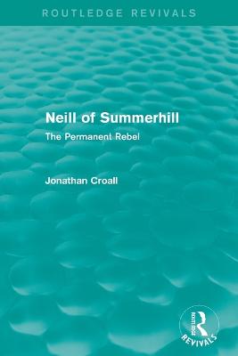 Neill of Summerhill (Routledge Revivals): The Permanent Rebel - Croall, Jonathan