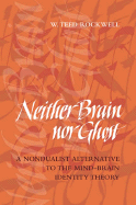 Neither Brain Nor Ghost: A Nondualist Alternative to the Mind-Brain Identity Theory - Rockwell, W Teed