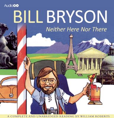 Neither Here Nor There - Bryson, Bill, and Roberts, William, Sir (Narrator)