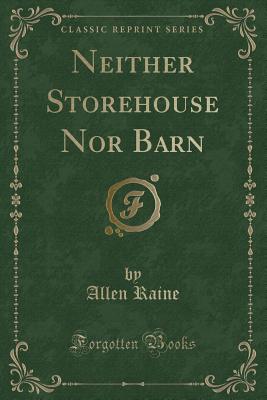 Neither Storehouse Nor Barn (Classic Reprint) - Raine, Allen