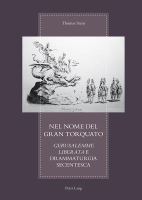 Nel Nome del Gran Torquato: Gerusalemme Liberata E Drammaturgia Secentesca - Stein, Thomas