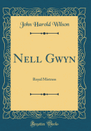 Nell Gwyn: Royal Mistress (Classic Reprint)