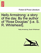 Nelly Armstrong: A Story of the Day. by the Author of Rose Douglas [I.E. S. R. Whitehead]. Vol. II - Armstrong, Nelly, and Whitehead, Sarah
