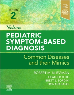 Nelson Pediatric Symptom-Based Diagnosis: Common Diseases and Their Mimics - Kliegman, Robert M, MD (Editor), and Toth, Heather, MD (Editor), and Bordini, Brett J, MD (Editor)