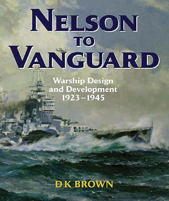 Nelson to Vanguard: Warship Design and Development 1923-1945 - Brown, D. K.
