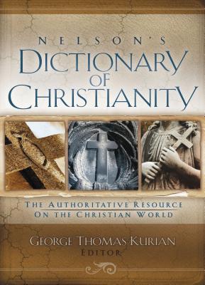 Nelson's Dictionary of Christianity: The Authoritative Resource on the Christian World - Kurian, George (Editor), and Thomas Nelson