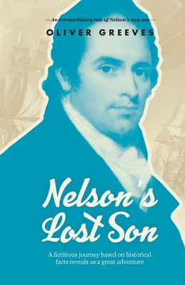 Nelson's Lost Son: A fictitious journey based on historical fact reveals as a great adventure - Greeves, Oliver