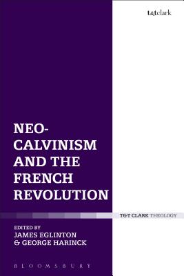 Neo-Calvinism and the French Revolution - Eglinton, James (Editor), and Harinck, George (Editor)